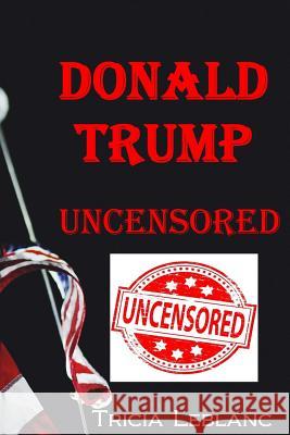 Donald Trump Uncensored Tricia LeBlanc 9780994070524 Inspiration Import - książka