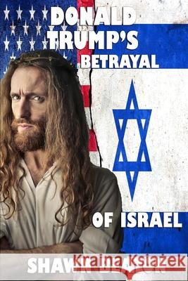 Donald Trump's Betrayal of Israel Shawn Beaton 9781728759012 Independently Published - książka