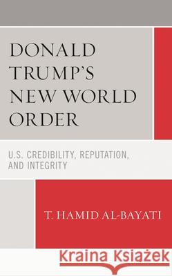Donald Trump's New World Order: U.S. Credibility, Reputation, and Integrity T. Hamid Al-Bayati 9781683931829 Fairleigh Dickinson University Press - książka