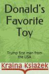 Donald's Favorite Toy: Trump first man from the USA Ghanou Ent 9781657280502 Independently Published