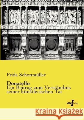 Donatello: Ein Beitrag zum Verständnis seiner künstlerischen Tat Frida Schottmüller 9783957389336 Vero Verlag - książka