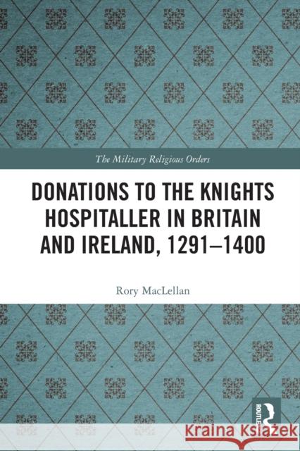 Donations to the Knights Hospitaller in Britain and Ireland, 1291-1400 Rory Maclellan 9780367654818 Routledge - książka