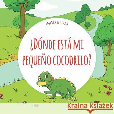 ¿Dónde está mi pequeño cocodrilo? Ingo Blum, Antonio Paretti 9781983138188 Independently Published - książka