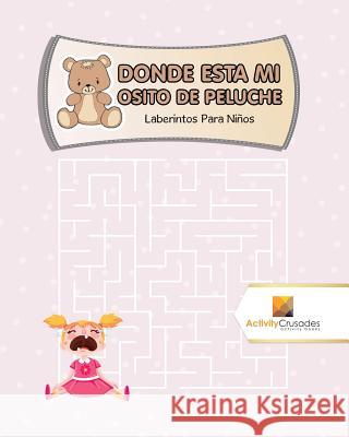 Donde Esta Mi Osito De Peluche: Laberintos Para Niños Activity Crusades 9780228220183 Activity Crusades - książka