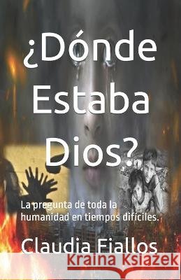 ?Donde Estaba Dios?: La pregunta de toda la humanidad en tiempos dificiles. Angelica de Paz Claudia Fiallos  9798392850495 Independently Published - książka