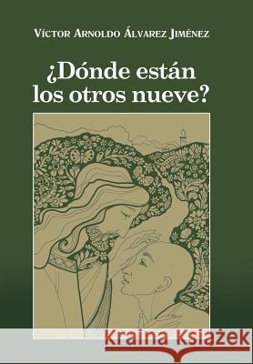 Donde Estan Los Otros Nueve? Victor Arnoldo Alvarez Jimenez 9781463365004 Palibrio - książka