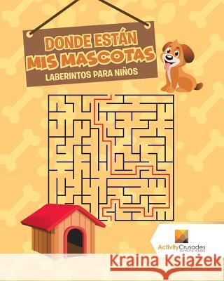 Donde Están Mis Mascotas: Laberintos Para Niños Activity Crusades 9780228220534 Activity Crusades - książka