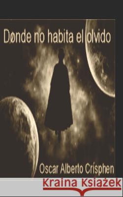 Donde no habita el olvido Crísphen, Oscar Alberto 9781973504856 Independently Published - książka