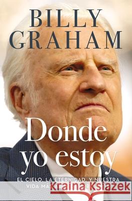 Donde yo estoy: El cielo, la eternidad, y nuestra vida más allá del presente Graham, Billy 9780718089023 Grupo Nelson - książka