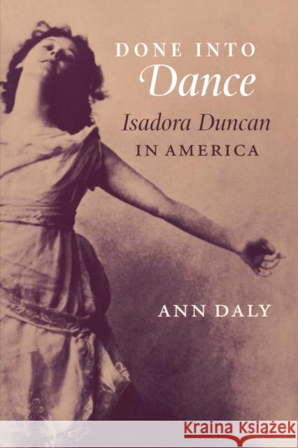 Done Into Dance: Isadora Duncan in America Ann Daly 9780819565600 Wesleyan University Press - książka