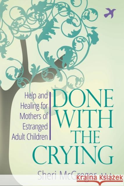 Done With The Crying: Help and Healing for Mothers of Estranged Adult Children McGregor, Sheri 9780997352207 Sowing Creek Press - książka