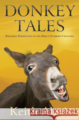 Donkey Tales: Exploring Perspectives of the Bible's Stubborn Creatures Keith Alexis 9780615929996 Wordcrafts Press - książka