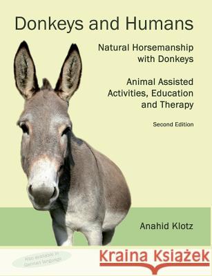 Donkeys and Humans: Natural Horsemanship with Donkeys Focus: Animal Assisted Activities, Education and Therapy Klotz, Anahid 9783734789779 Books on Demand - książka