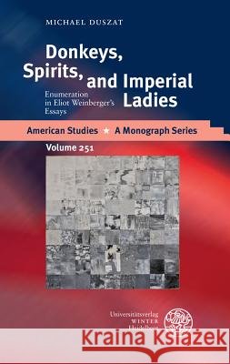 Donkeys, Spirits, and Imperial Ladies: Enumeration in Eliot Weinberger's Essays Duszat, Michael 9783825363024 Universitatsverlag Winter - książka