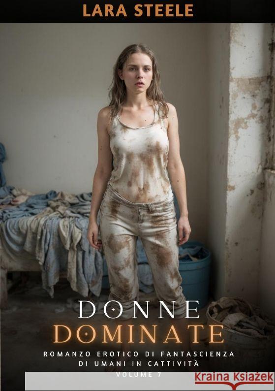 Donne Dominate: Romanzo Erotico di Fantascienza di Umani in Cattivit?. Volume 7 Lara Steele 9783384154422 Lara Steele - książka