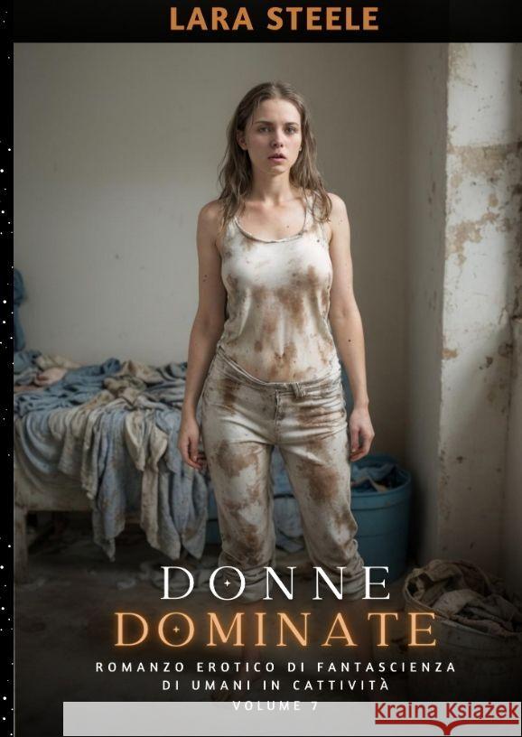 Donne Dominate: Romanzo Erotico di Fantascienza di Umani in Cattivit?. Volume 7 Lara Steele 9783384154439 Lara Steele - książka