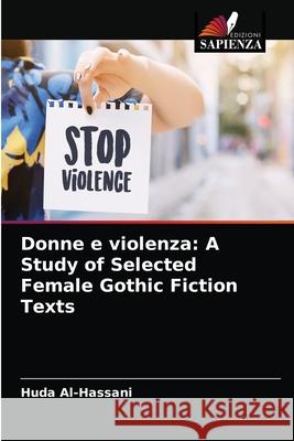 Donne e violenza: A Study of Selected Female Gothic Fiction Texts Huda Al-Hassani 9786204081489 Edizioni Sapienza - książka