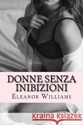 Donne senza inibizioni: racconti Williams, Eleanor 9781530458400 Createspace Independent Publishing Platform - książka