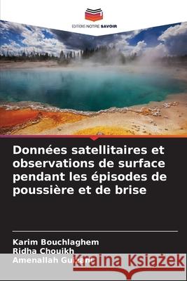 Données satellitaires et observations de surface pendant les épisodes de poussière et de brise Bouchlaghem, Karim, Chouikh, Ridha, Guizani, Amenallah 9786208928490 Editions Notre Savoir - książka