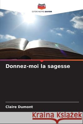 Donnez-moi la sagesse Claire Dumont 9786204111124 Editions Notre Savoir - książka