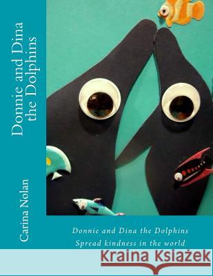 Donnie and Dina the Dolphins: Spread kindness in the world Nolan, Carina 9781546623779 Createspace Independent Publishing Platform - książka