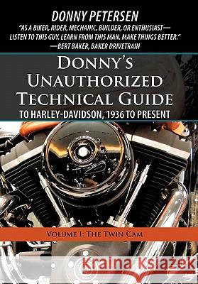 Donny's Unauthorized Technical Guide to Harley-Davidson, 1936 to Present: Volume I: The Twin Cam Petersen, Donny 9781450267717 iUniverse.com - książka