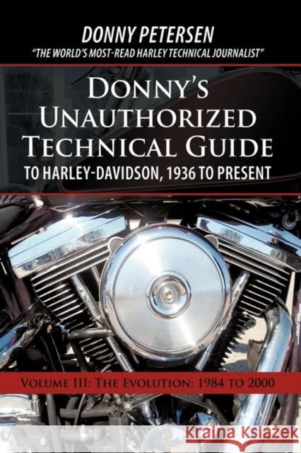 Donny's Unauthorized Technical Guide to Harley-Davidson, 1936 to Present: Volume III: The Evolution: 1984 to 2000 Donny Petersen 9781450208208 iUniverse - książka