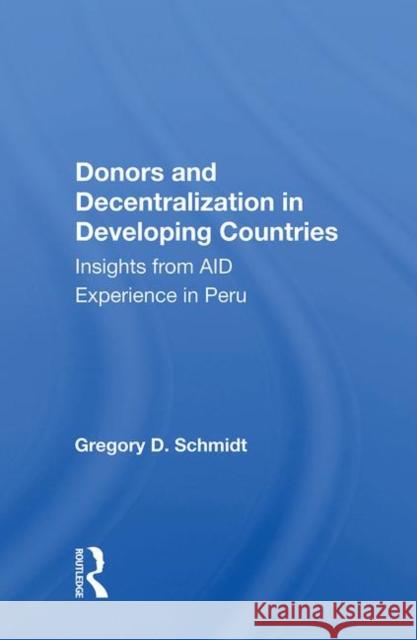 Donors and Decentralization in Developing Countries: Insights from Aid Experience in Peru Schmidt, Gregory D. 9780367012892 Taylor and Francis - książka