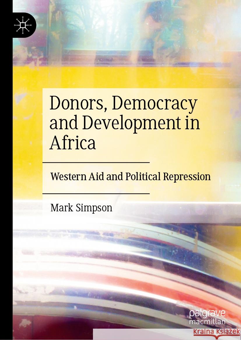 Donors, Democracy and Development in Africa: Western Aid and Political Repression Mark Simpson 9783031749162 Palgrave MacMillan - książka