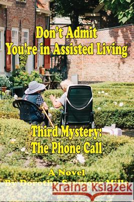 Don't Admit You're in Assisted Living: Mystery # 3 The Phone Call Dorothy Seymour Mills 9781604521320 Bluewaterpress LLC - książka