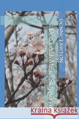 Don't Ask Me to Stop Crying Denne Lawton 9798530444289 Independently Published - książka
