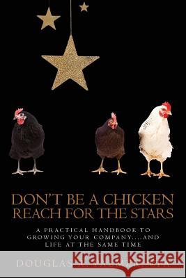 Don't Be a Chicken - Reach for the Stars: A Practical Handbook to Growing Your Company....And Life at the Same Time Palmer Cpa, Douglas R. 9781495392665 Createspace - książka