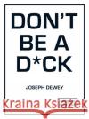 Don't Be a D*ck: A Self-Help Guide to Being F*cking Awesome Joseph Dewey 9781837997008 Octopus Publishing Group