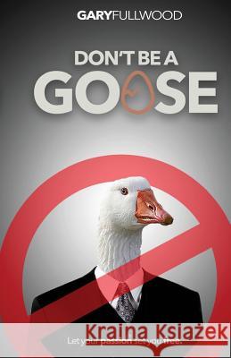 Don't Be a Goose: A Guide to a Life of Positivity Mr Gary Fullwood 9781911559146 3P Publishing - książka