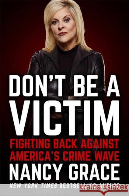 Don't Be a Victim: Fighting Back Against America's Crime Wave Nancy Grace John Hassan 9781538732298 Grand Central Publishing - książka