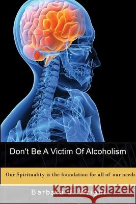 Don\'t Be A Victim Of Alcoholism Barbara J. Wright 9780359037094 Lulu.com - książka