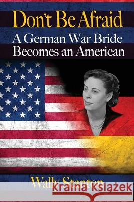 Don't Be Afraid: A German War Bride Becomes an American Wally Stanton 9781938842467 Bardolf & Company - książka