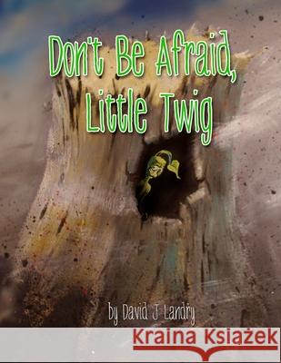 Don't Be Afraid, Little Twig David J. Landry 9781985353930 Createspace Independent Publishing Platform - książka