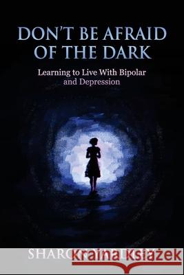 Don't Be Afraid of the Dark: Learning to Live With Bipolar and Depression Sharon Yardley 9781922497604 Sharon Yardley - książka