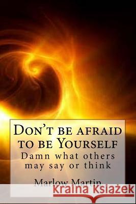 Don't be afraid to be Yourself: Damn what others may say or think Martin, Marlow Jermaine 9781533691194 Createspace Independent Publishing Platform - książka