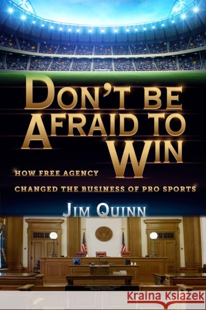 Don't Be Afraid to Win: How Free Agency Changed the Business of Pro Sports Jim Quinn 9781635766929 Radius Book Group - książka