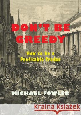 Don't Be Greedy: How to be a Profitable Trader Fowler, Michael 9781614279112 Martino Fine Books - książka