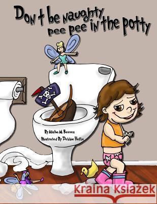 Don't be naughty, pee pee in the potty Hefke, Debbie J. 9781533079749 Createspace Independent Publishing Platform - książka