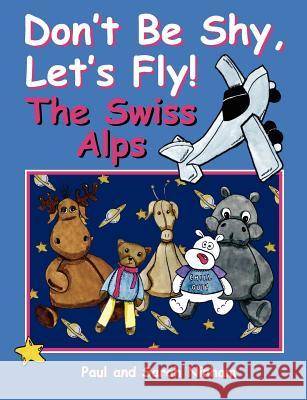Don't Be Shy, Let's Fly! The Swiss Alps Paul Ninham, Sarah Ninham 9781847484727 New Generation Publishing - książka