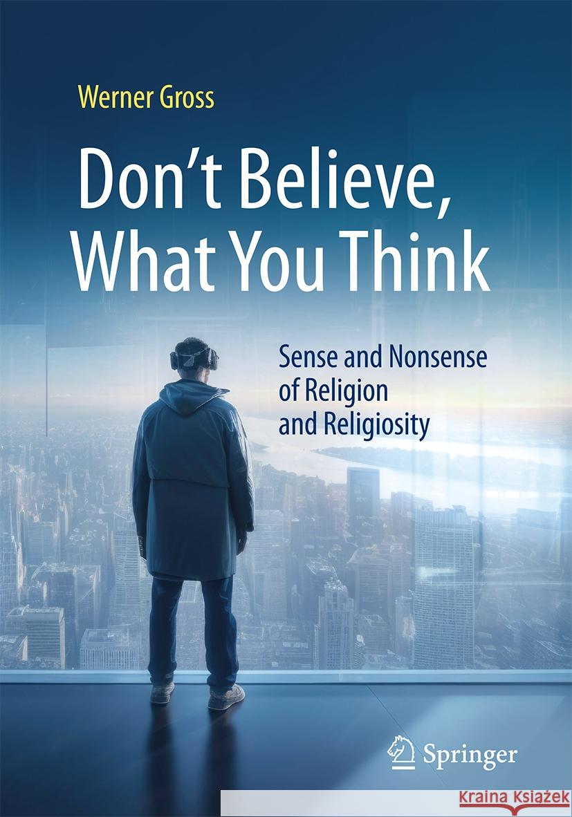 Don't Believe, What You Think: Sense and Nonsense of Religion and Religiosity Werner Gross 9783662708774 Springer-Verlag Berlin and Heidelberg GmbH &  - książka