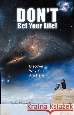 Don't Bet Your Life : Discover Why You Are Here Jon Ford 9781432728144 OUTSKIRTS PRESS - książka