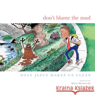 Don't Blame the Mud: Only Jesus Makes Us Clean Marty Machowski 9781948130967 New Growth Press - książka