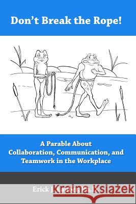 Don't Break the Rope!: A Parable About Collaboration, Communication, and Teamwork in the Workplace Lauber, Erick J. 9780988382923 Life Framing International - książka