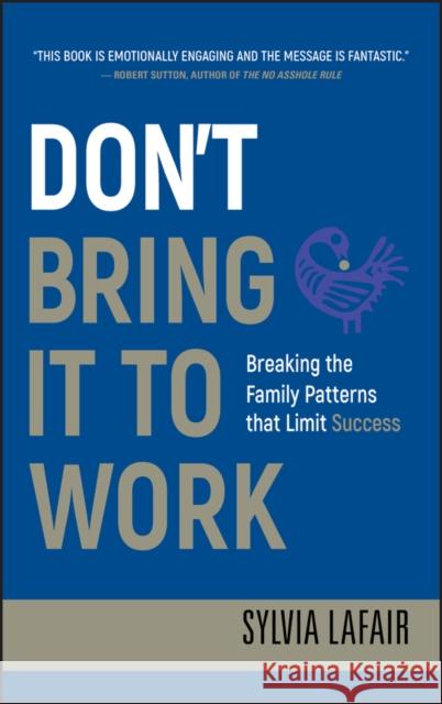Don't Bring It to Work: Breaking the Family Patterns That Limit Success Lafair, Sylvia 9780470404362 Jossey-Bass - książka