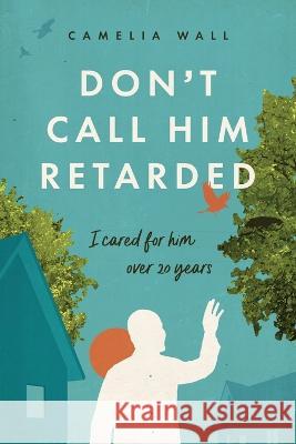 Don't Call Him Retarded!: I cared for him over 20 years Camelia Wall 9780996799737 Godly Writes Publishing - książka